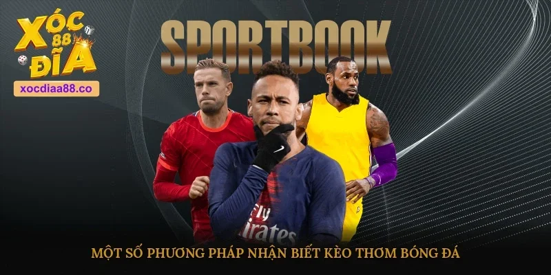 Một số phương pháp nhận biết kèo thơm bóng đá