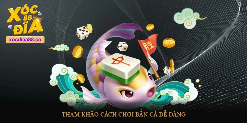 Tham khảo cách chơi bắn cá dễ dàng