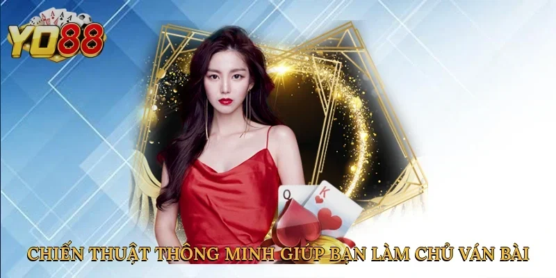 Chiến thuật thông minh giúp bạn làm chủ ván bài