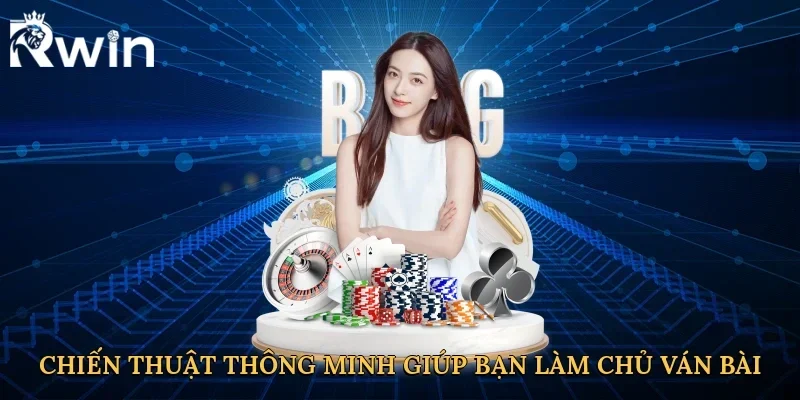 Chiến thuật thông minh giúp bạn làm chủ ván bài